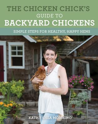Chicken Chick's Guide to Backyard Chickens: Simple Steps for Healthy, Happy Hens
