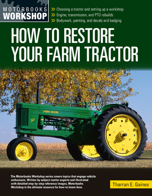 How to Restore Your Farm Tractor: Choosing a tractor and setting up a workshop - Engine, transmission, and PTO rebuilds - Bodywork, painting, and decals and badging (Motorbooks Workshop)