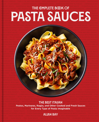 Image for COMPLETE BOOK OF PASTA SAUCES: THE BEST ITALIAN PESTOS, MARINARAS, REGUS, AND OTHER COOKED AND FRESH