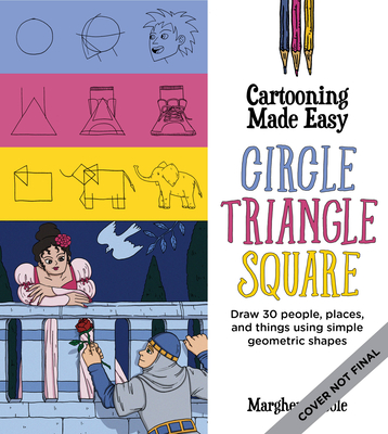 Cartooning Made Easy: Circle, Triangle, Square: Draw unique cartoon characters using simple geometric shapes