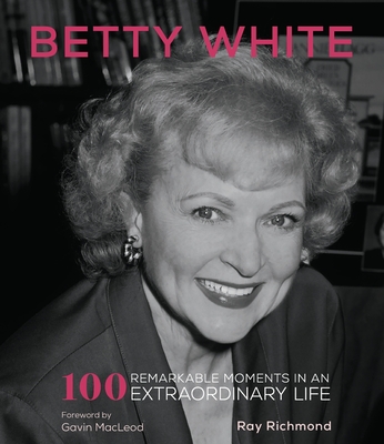 Betty White: 100 Remarkable Moments in an Extraordinary Life (100 Remarkable Moments, 1)