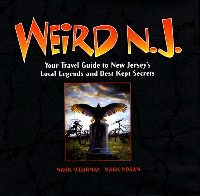 Weird N.J.: Your Travel Guide to New Jersey's Local Legends and Best Kept Secrets