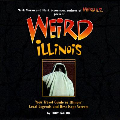 Weird Illinois : Your Travel Guide to Americas Local Legends And Best Kept Secrets