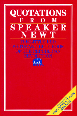 QUOTATIONS FROM SPEAKER NEWT The Little Red, White and Blue Book of the Republican Revolution