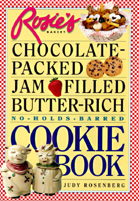 Rosies Bakery Chocolate-Packed, Jam-Filled, Butter-Rich, No-Hold-Barred : Cookie Book