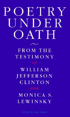 Poetry Under Oath: From the Testimony of William Jefferson Clinton and Monica S. Lewinsky