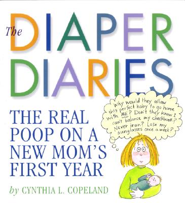 The Diaper Diaries: The Real Poop on a New Mom's First Year