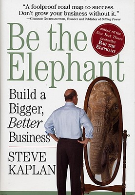 Image for Be the Elephant: Build a Bigger, Better Business