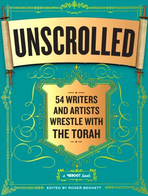 Unscrolled: 54 Writers and Artists Wrestle with the Torah [Paperback] Bennett, Roger