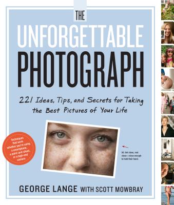 The Unforgettable Photograph: 228 Ideas, Tips, and Secrets for Taking the Best Pictures of Your Life