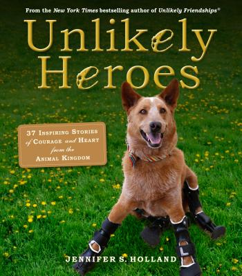 Image for Unlikely Heroes: 37 Inspiring Stories of Courage and Heart from the Animal Kingdom (Unlikely Friendships)