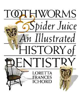 Image for Toothworms and Spider Juice: An Illustrated History of Dentistry Toothworms and Spider Juice: An Illustrated History of Dentistry