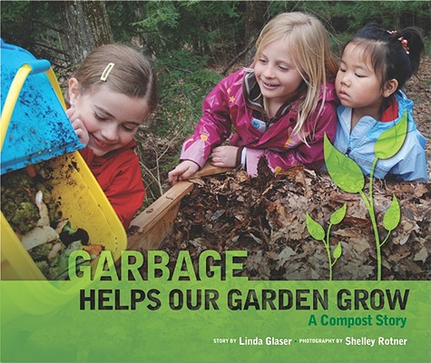 Garbage Helps Our Garden Grow: A Compost Story