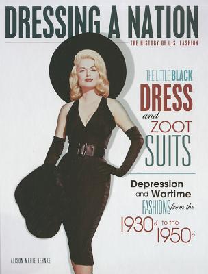 The Little Black Dress and Zoot Suits: Depression and Wartime Fashions from the 1930s to the 1950s (Dressing a Nation: The History of U.S. Fashion)
