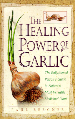 The Healing Power of Garlic: The Enlightened Person's Guide to Nature's Most Versatile Medicinal Plant