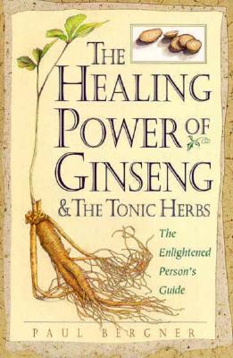 Image for The Healing Power of Ginseng & the Tonic Herbs: The Enlightened Person's Guide