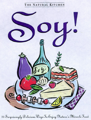 Natural Kitchen: Soy!: 75 Delicious Ways to Enjoy Nature's Miracle Food