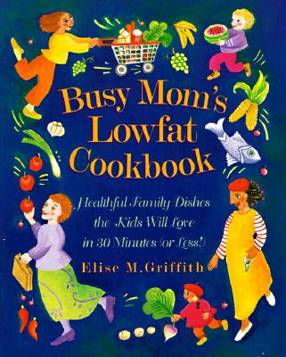 Image for Busy Mom's Lowfat Cookbook: Healthful Family Dishes the Kids Will Love in 30 Minutes (or Less!)