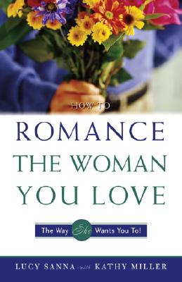 How to Romance the Woman You Love - The Way She Wants You To!