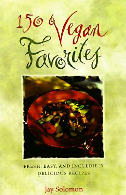Image for 150 Vegan Favorites: Fresh, Easy, and Incredibly Delicious Recipes You Can Enjoy Every Day