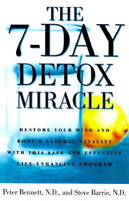 7-Day Detox Miracle: Restore Your Mind and Body's Natural Vitality with This Safe and Effective Life- Enhancing Program