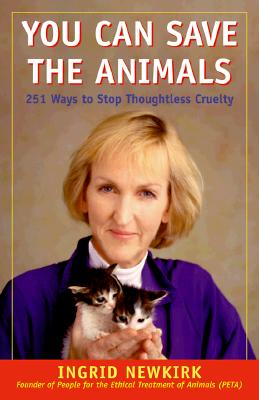 You Can Save the Animals: 251 Simple Ways to Stop Thoughtless Cruelty