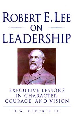 Robert E. Lee on Leadership: Executive Lessons in Character, Courage, and Vision