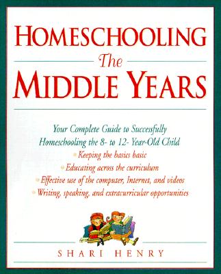 Homeschooling: The Middle Years: Your Complete Guide to Successfully Homeschooling the 8- to 12-Year-Old Child (Prima Home Learning Library)