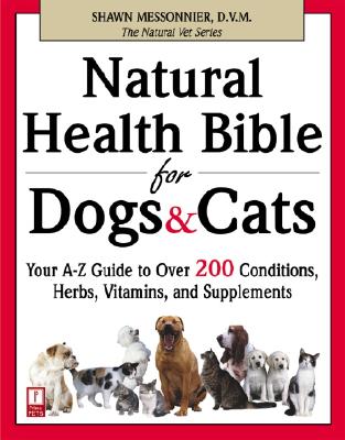 Natural Health Bible for Dogs & Cats: Your A-Z Guide to Over 200 Conditions, Herbs, Vitamins, and Supplements