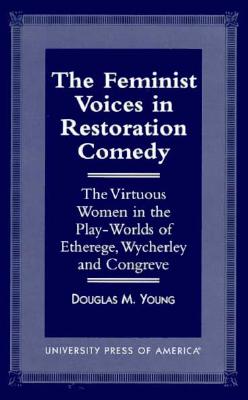 The Feminist Voices in Restoration Comedy: The Virtuous Women in the Play-Worlds of Etherege, Wycherley and Congreve