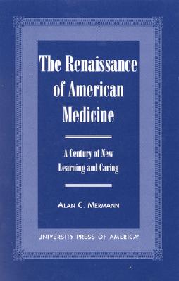 The Renaissance of American Medicine: A Century of New Learning and Caring