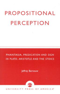 Propositional Perception Phantasia, Predication and Sign in Plato, Aristotle and the Stoics