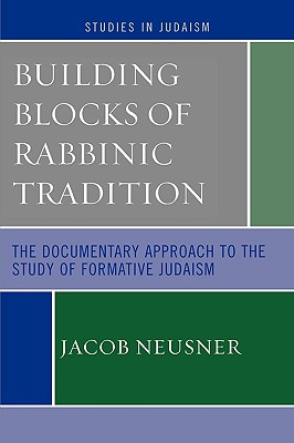 Building Blocks of Rabbinic Tradition: The Documentary Approach to the Study of Formative Judaism (Studies in Judaism)