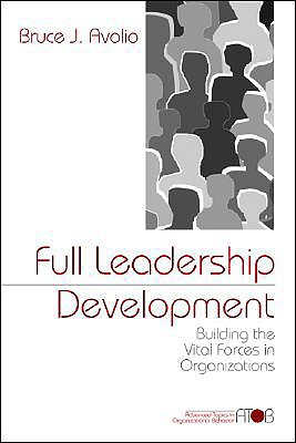 Full Leadership Development: Building the Vital Forces in Organizations (Advanced Topics in Organizational Behavior series)