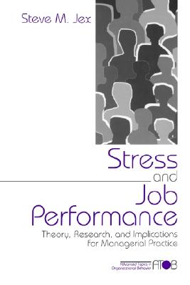 Stress and Job Performance: Theory, Research, and Implications for Managerial Practice (Advanced Topics in Organizational Behavior series)