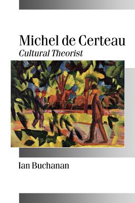 Michel De Certeau: Cultural Theorist (Published in Association with Theory, Culture & Society) [Paperback] Buchanan, Ian