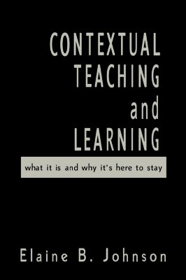 Contextual Teaching and Learning: What It Is and Why Its Here to Stay