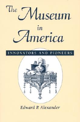 Image for The Museum in America: Innovators and Pioneers (American Association for State and Local History)