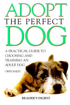 Adopt the Perfect Dog: A Practical Guide to Choosing and Training an Adult Dog