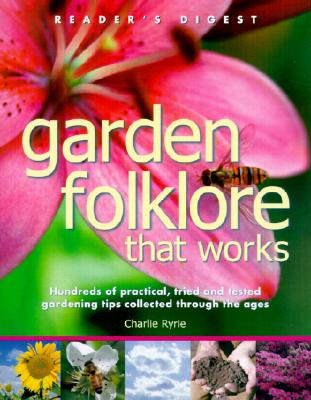 Garden Folklore That Works: Hundreds of Practical, Tried and Tested Gardening Tips Collected Through the Ages