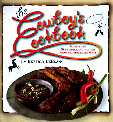 The Cowboy's Cookbook: More Than 50 Trailblazing Recipes from the American West