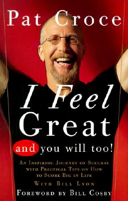 I Feel Great And You Will Too: An Inspiring Journey Of Success With Practical Tips On How To Score Big In Life