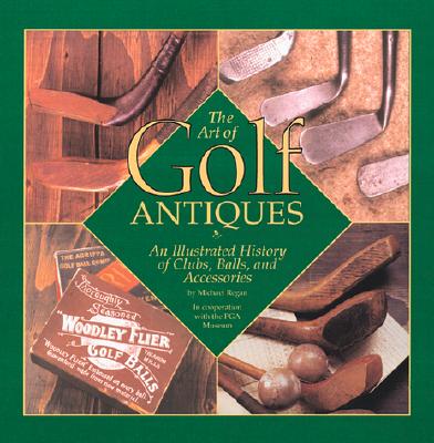 The Art of Golf Antiques: An Illustrated History of Clubs, Balls, and Accessories