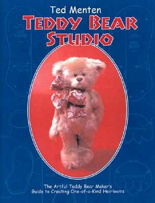 Image for Ted Menten Teddy Bear Studio: A Step-by -step Guide To Creating Your Own One-of-a-kind Artist Teddy Bears