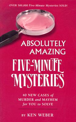 Absolutely Amazing Five-Minute Mysteries: 40 New Cases of Murder and Mayhem for You to Solve
