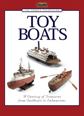 The Forbes Collection: Toy Boats - A Century of Treasures from Sailboats to Submarines