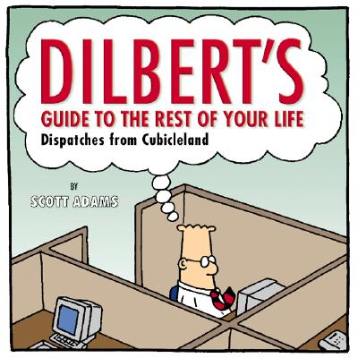 Dilbert's Guide To The Rest Of Your Life: Dispatches from Cubicleland Adams, Scott