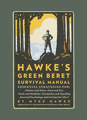 Hawke's Green Beret Survival Manual: Essential Strategies For: Shelter and Water, Food and Fire, Tools and Medicine, Navigation and Signaling, Surviva