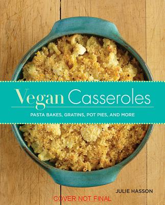 Vegan Casseroles: Pasta Bakes, Gratins, Pot Pies, and More