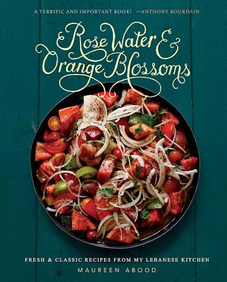 Image for Rose Water and Orange Blossoms: Fresh & Classic Recipes from my Lebanese Kitchen